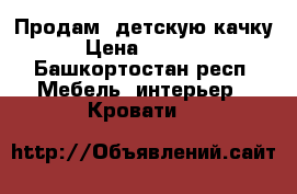 Продам  детскую качку › Цена ­ 4 000 - Башкортостан респ. Мебель, интерьер » Кровати   